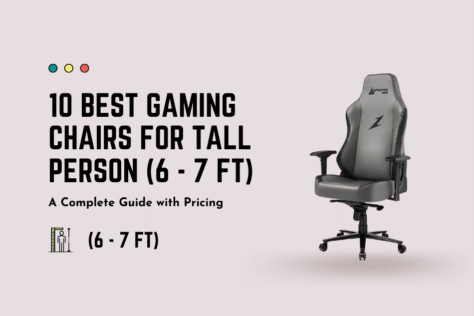 10 Best Gaming Chairs For Tall Person (6 - 7 ft)