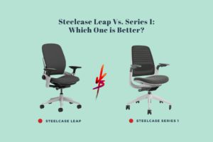 Steelcase Leap Vs. Series 1 Which One is Better